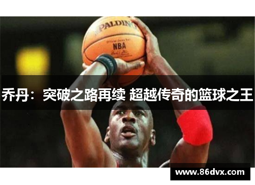 乔丹：突破之路再续 超越传奇的篮球之王