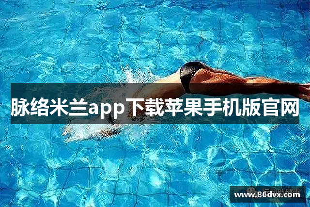 脉络米兰app下载苹果手机版官网